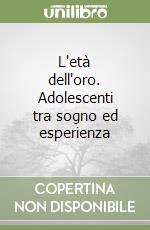 L'età dell'oro. Adolescenti tra sogno ed esperienza libro