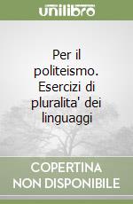 Per il politeismo. Esercizi di pluralita' dei linguaggi libro