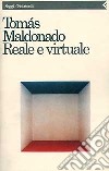 Reale e virtuale libro di Maldonado Tomás