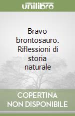 Bravo brontosauro. Riflessioni di storia naturale libro