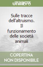 Sulle tracce dell'altruismo. Il funzionamento delle società animali