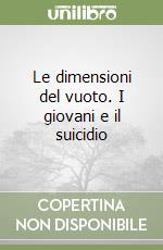 Le dimensioni del vuoto. I giovani e il suicidio libro