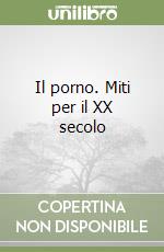 Il porno. Miti per il XX secolo