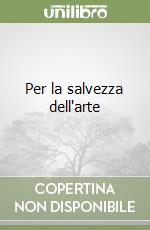 Per la salvezza dell'arte libro