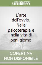 L'arte dell'ovvio. Nella psicoterapia e nella vita di ogni giorno libro