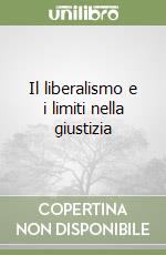 Il liberalismo e i limiti nella giustizia libro