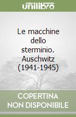 Le macchine dello sterminio. Auschwitz (1941-1945) libro