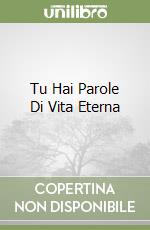 Tu Hai Parole Di Vita Eterna libro