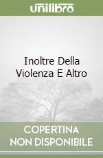 Inoltre Della Violenza E Altro libro