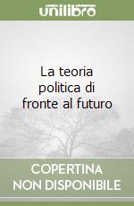 La teoria politica di fronte al futuro libro