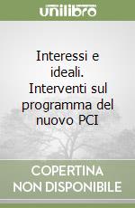 Interessi e ideali. Interventi sul programma del nuovo PCI libro