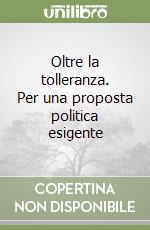 Oltre la tolleranza. Per una proposta politica esigente libro