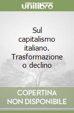 Sul capitalismo italiano. Trasformazione o declino libro