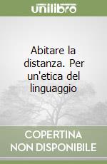 Abitare la distanza. Per un'etica del linguaggio libro