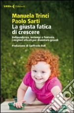 La giusta fatica di crescere. Indipendenza, inciampi e fantasia, i migliori alleati per diventare grandi libro