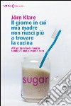 Il giorno in cui mia madre non riuscì più a trovare la cucina. Affrontare la demenza senile di una persona cara libro