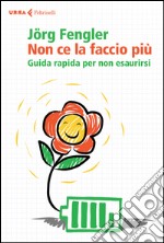 Non ce la faccio più. Guida rapida per non esaurirsi libro