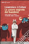 Le paure segrete dei bambini. Come capire e aiutare i bambini ansiosi e agitati libro