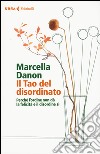 Il Tao del disordinato. Perché l'ordine non dà la felicità e il disordine sì libro