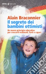 Il segreto dei bambini ottimisti. Un nuovo principio educativo per crescerli realizzati, forti e capaci libro