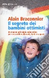 Il segreto dei bambini ottimisti. Un nuovo principio educativo per crescerli realizzati, forti e capaci libro di Braconnier Alain