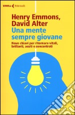 Una mente sempre giovane. Nove chiavi per ritornare vitali, brillanti, acuti e concentrati