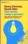 Una mente sempre giovane. Nove chiavi per ritornare vitali, brillanti, acuti e concentrati libro di Emmons Henry Alter David