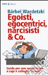 Egoisti, egocentrici, narcisisti & Co. Guida per non soccombere a capi e colleghi «tossici» libro di Wardetzki Bärbel