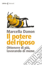 Il potere del riposo. Ottenere di più, lavorando di meno libro