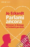 Parlami ancora. Ritrovare il dialogo e l'intimità perduta libro