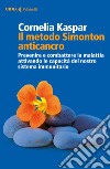 Il metodo Simonton anticancro. Prevenire e combattere la malattia attivando le capacità del nostro sistema immunitario libro