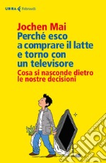 Perché esco a comprare il latte e torno con un televisore. Cosa si nasconde dietro le nostre decisioni