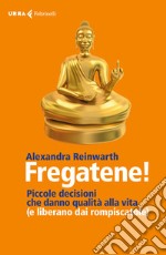 Fregatene! Piccole decisioni che danno qualità alla vita (e liberano dai rompiscatole) libro