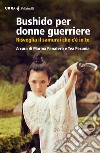 Bushido per donne guerriere. Risveglia il samurai che c'è in te libro