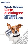 L'arte di dialogare. Comunicare non solo a parole libro