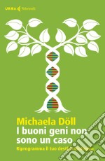 I buoni geni non sono un caso. Riprogramma il tuo destino biologico libro