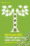 I buoni geni non sono un caso. Riprogramma il tuo destino biologico libro di Döll Michaela