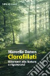 Clorofillati. Rieducarsi alla natura e rigenerarsi libro di Danon Marcella