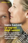 Le ragioni degli uomini. Ciò che ogni donna deve sapere per fare del partner il suo migliore alleato libro di Castoldi Ivana