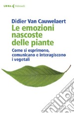 Le emozioni nascoste delle piante. Come si esprimono, comunicano e interagiscono i vegetali libro