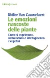 Le emozioni nascoste delle piante. Come si esprimono, comunicano e interagiscono i vegetali libro