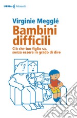 Bambini difficili. Ciò che tuo figlio sa, senza essere in grado di dire libro