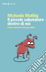 Il piccolo sabotatore dentro di noi. Come stanarlo e farselo amico