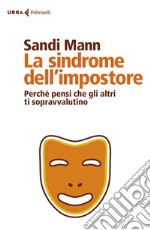 La sindrome dell'impostore. Perché pensi che gli altri ti sopravvalutino libro