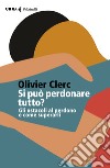 Si può perdonare tutto? Gli ostacoli al perdono e come superarli libro