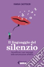 Il linguaggio del silenzio. Decodificare i suoi messaggi nella comunicazione affettiva libro