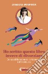 Ho scritto questo libro invece di divorziare. Cronaca di liberazione dal carico mentale e altre conquiste libro