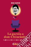 La parola a Don Chisciotte. Cogitate scomode con personaggi impossibili libro di DuFer Rick