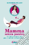 Mamma senza panico. Dalla gravidanza ai nove mesi, guida alla maternità con l'ostetrica del cuore libro