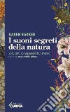 I suoni segreti della natura. Voci, canti, conversazioni di un mondo naturale mai sentito prima libro